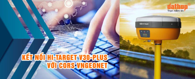 Ket noi Hi-Target V30 Plus voi Cors VnGeonet