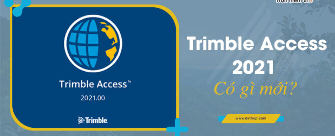 Phần mềm Trimble Access 2021 - Có gì mới?