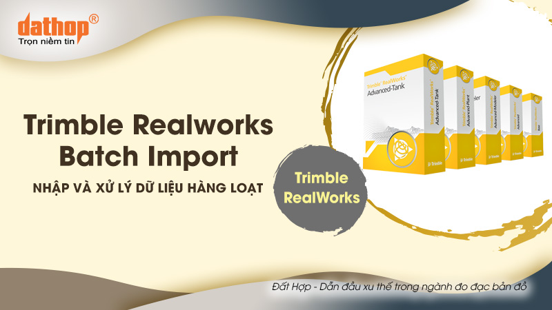 Trimble Realworks Batch Import - Nhập và xử lý dữ liệu hàng loạt