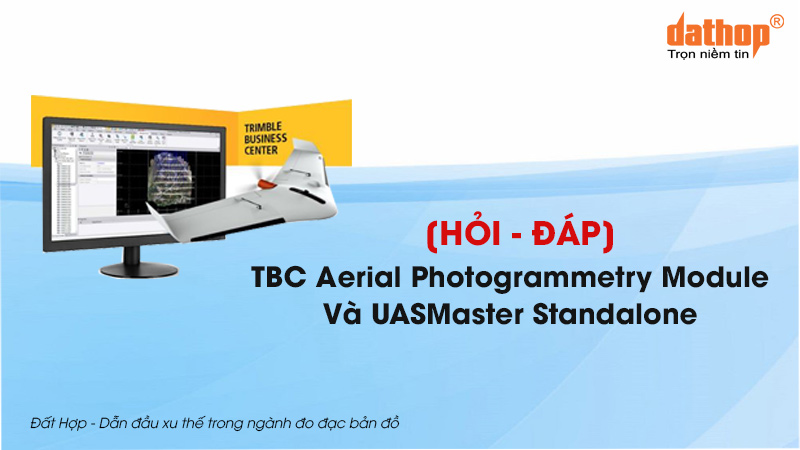 [Hỏi – Đáp] TBC Aerial Photogrammetry Module Và UASMaster Standalone