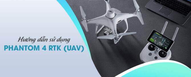 Hướng dẫn sử dụng Phantom 4 RTK (UAV)