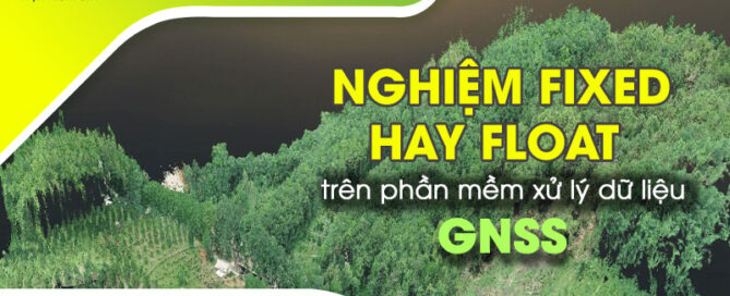 Nghiệm Fixed hay Float trên phần mềm xử lý dữ liệu GNSS
