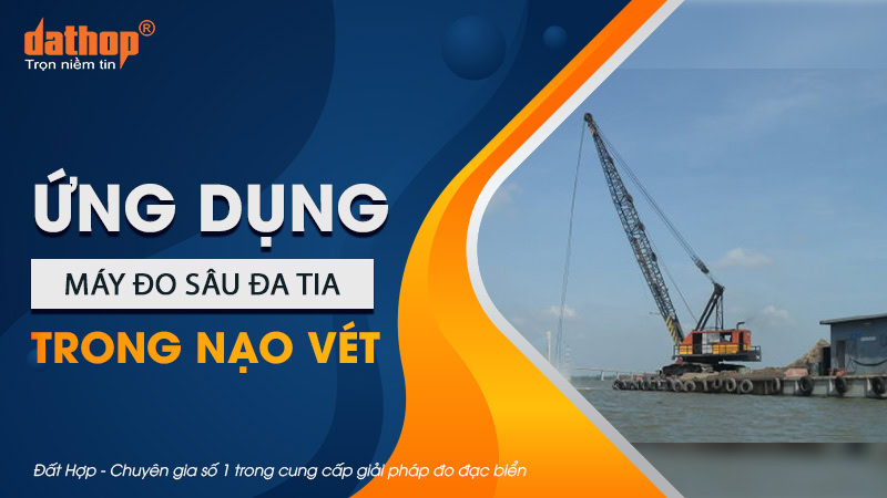 Ứng dụng máy đo sâu đa tia trong nạo vét