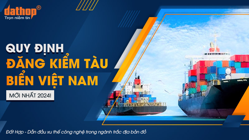 Quy định đăng kiểm tàu biển Việt Nam mới nhất 2024!
