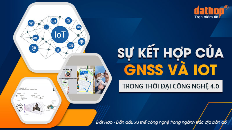 Sự kết hợp của GNSS và IoT trong thời đại Công nghệ 4.0