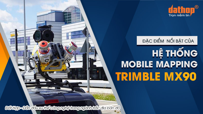 Điểm nổi bật của hệ thống Mobile Mapping Trimble MX90