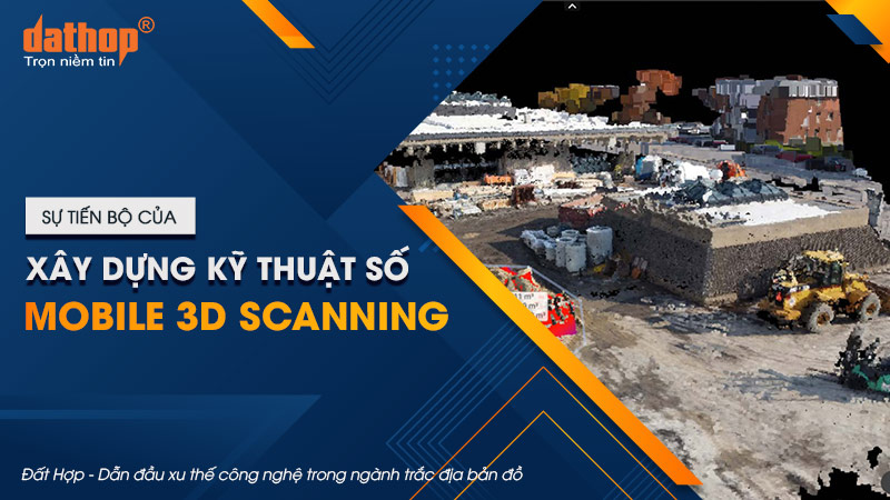 Sự tiến bộ của xây dựng kỹ thuật số và Mobile 3D scanning