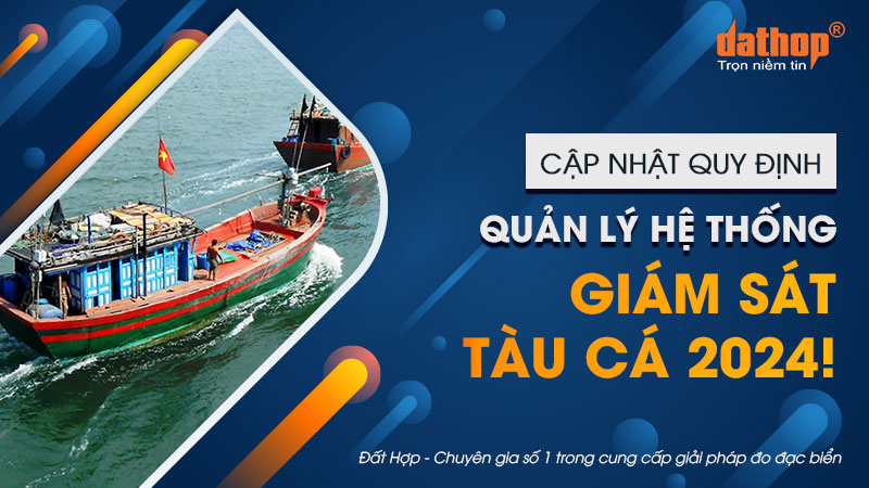 Cập nhật quy định quản lý hệ thống giám sát tàu cá 2024!