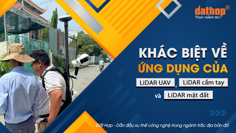 Khác biệt về ứng dụng của LiDAR UAV, LiDAR cầm tay và LiDAR mặt đất