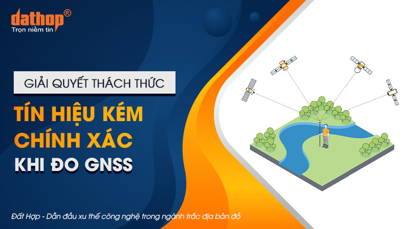 Giải quyết thách thức tín hiệu kém chính xác khi đo GNSS