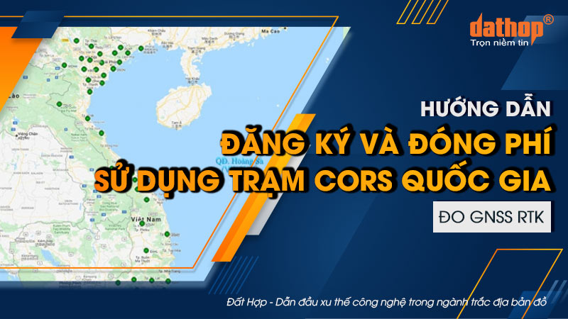 Hướng dẫn đăng ký và đóng phí sử dụng trạm CORS quốc gia đo GNSS RTK