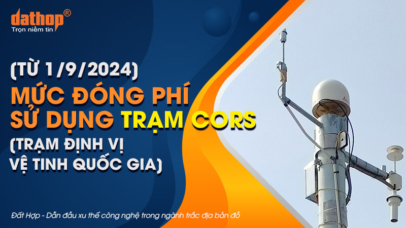 [Từ 1/9/2024] Mức đóng phí sử dụng trạm CORS (trạm định vị vệ tinh quốc gia)