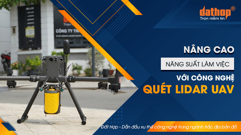 Nâng cao năng suất làm việc với công nghệ quét LiDAR UAV