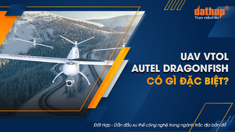 UAV VTOL Autel Dragonfish có gì đặc biệt?