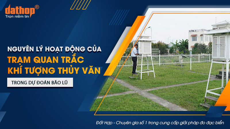 Nguyên lý hoạt động của trạm quan trắc khí tượng thủy văn trong dự đoán bão lũ