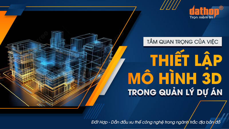 Tầm quan trọng của việc thiết lập mô hình 3D trong quản lý dự án