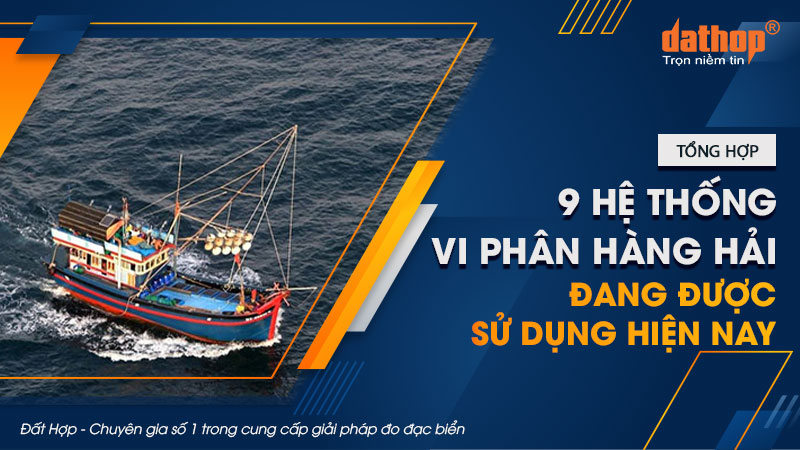 Tổng hợp 9 hệ thống vi phân hàng hải đang được sử dụng hiện nay!