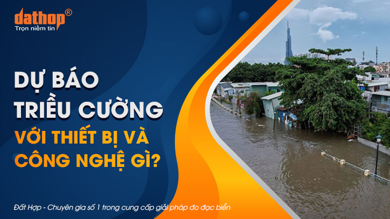 Dự báo triều cường với thiết bị và công nghệ gì?