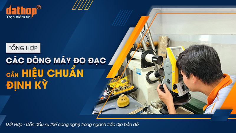 Tổng họp các dòng máy đo đạc cần hiệu chuẩn định kỳ
