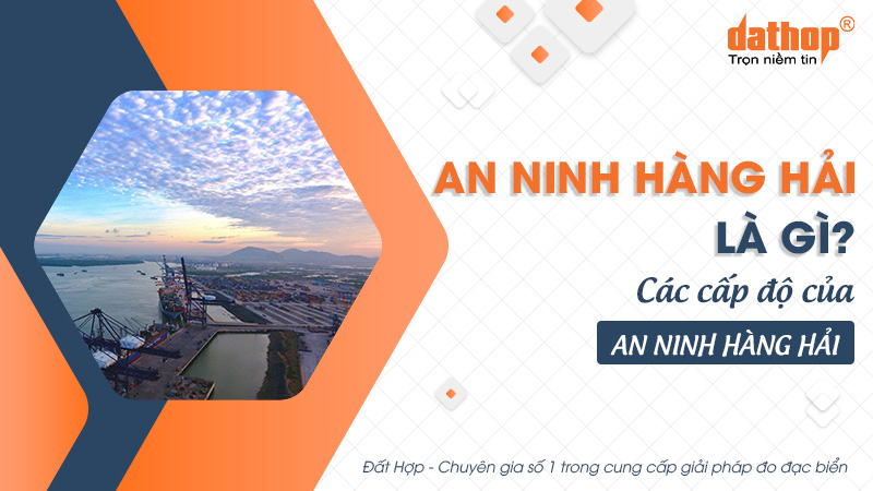 An ninh hàng hải là gì? Các cấp độ của an ninh hàng hải