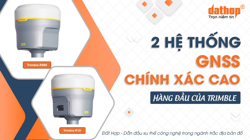 2 hệ thống GNSS chính xác cao hàng đầu của Trimble