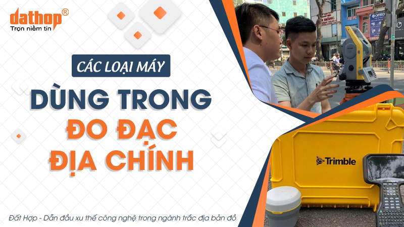 Các loại máy dùng trong đo đạc địa chính