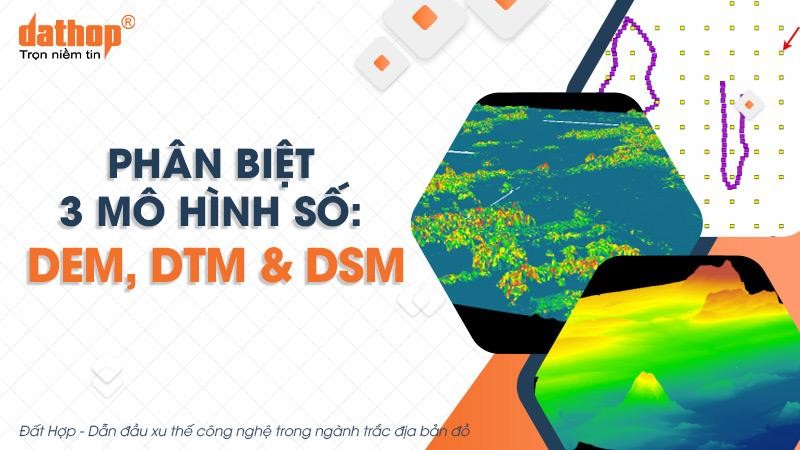 Phân biệt 3 mô hình số: DEM, DTM và DSM