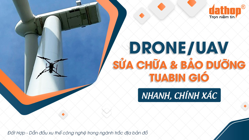 Drone/UAV hỗ trợ sửa chữa và bảo dưỡng tuabin gió nhanh, chính xác