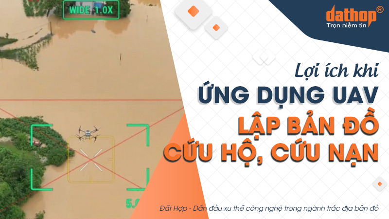 Lợi ích khi ứng dụng UAV trong lập bản đồ cứu hộ, cứu nạn