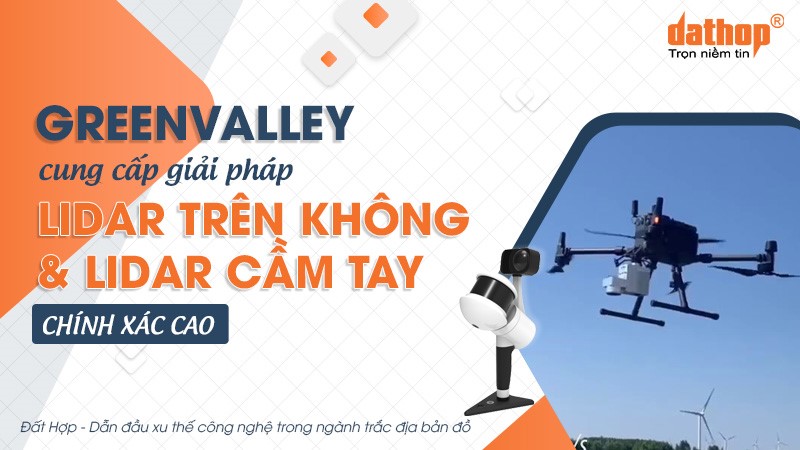 GreenValley: Cung cấp giải pháp LiDAR trên không và LiDAR cầm tay chính xác cao