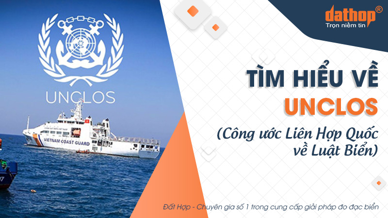 Tìm hiểu về UNCLOS (Công ước Liên Hợp Quốc về Luật Biển)