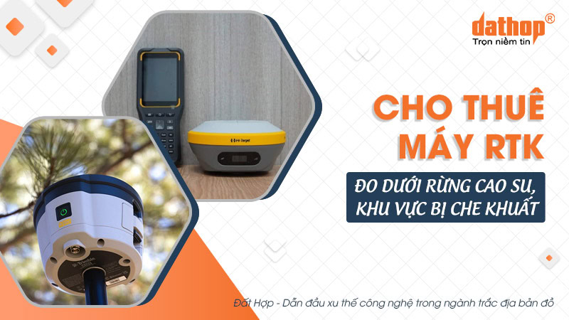 Cho thuê máy RTK đo dưới rừng cao su, khu vực bị che khuất