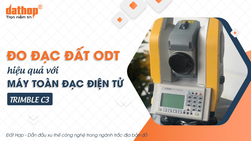 Đo đạc đất ODT hiệu quả với máy toàn đạc điện tử Trimble C3