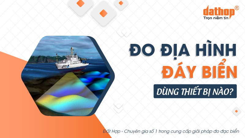 Đo địa hình đáy biển dùng thiết bị nào?