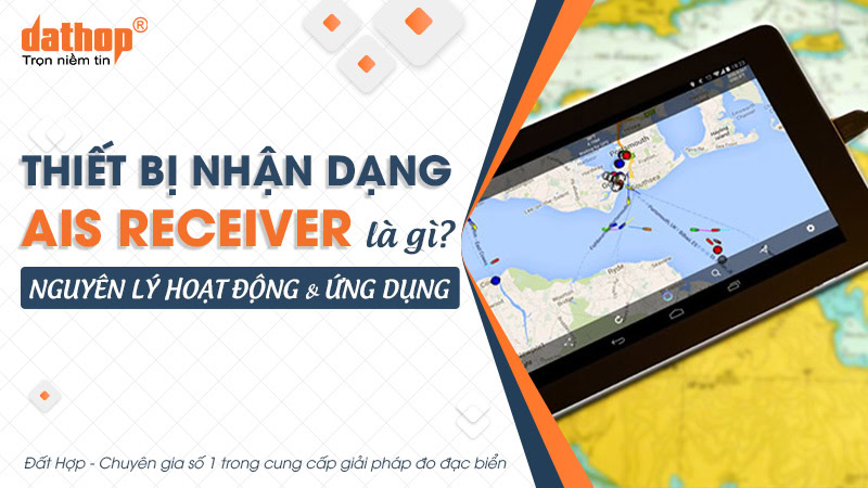 Thiết bị nhận dạng AIS Receiver là gì? Nguyên lý hoạt động & ứng dụng