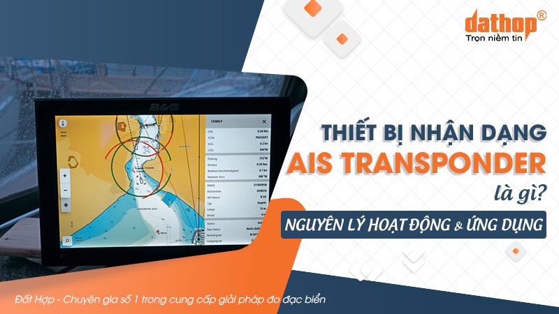Thiết bị nhận dạng AIS Transponder là gì? Nguyên lý hoạt động & ứng dụng