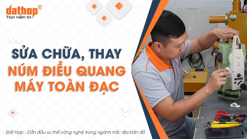 Sửa chữa, thay núm điều quang máy toàn đạc