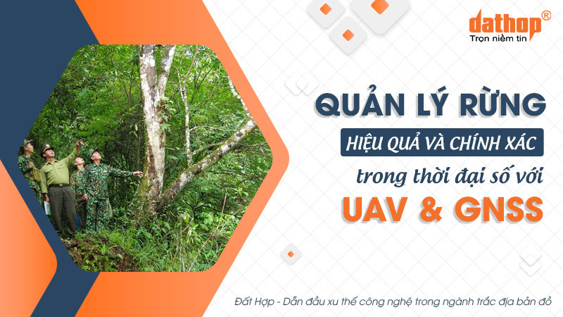 Quản lý rừng hiệu quả và chính xác trong thời đại số với UAV và GNSS
