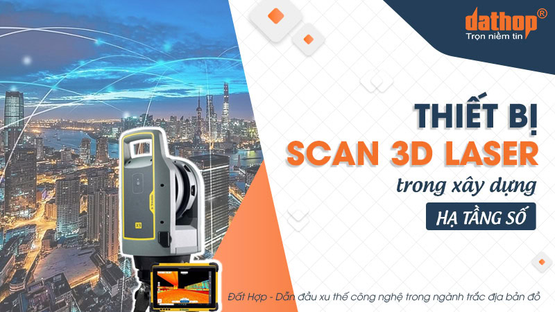 Thiết bị scan 3D laser trong xây dựng hạ tầng số