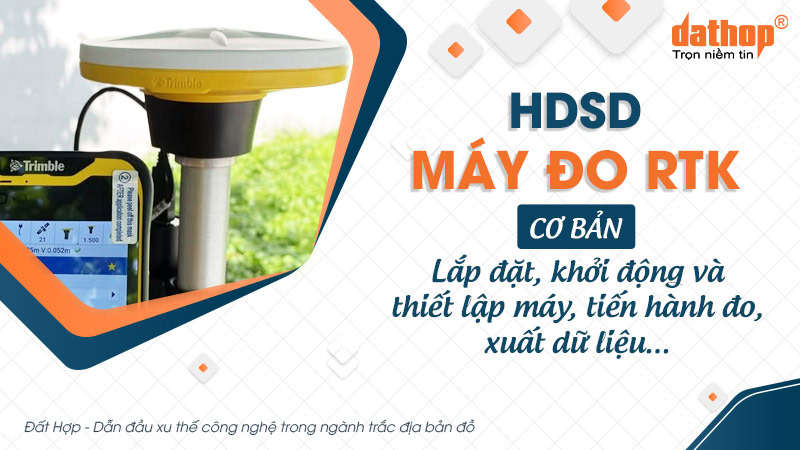 Hướng dẫn sử dụng máy đo RTK cơ bản