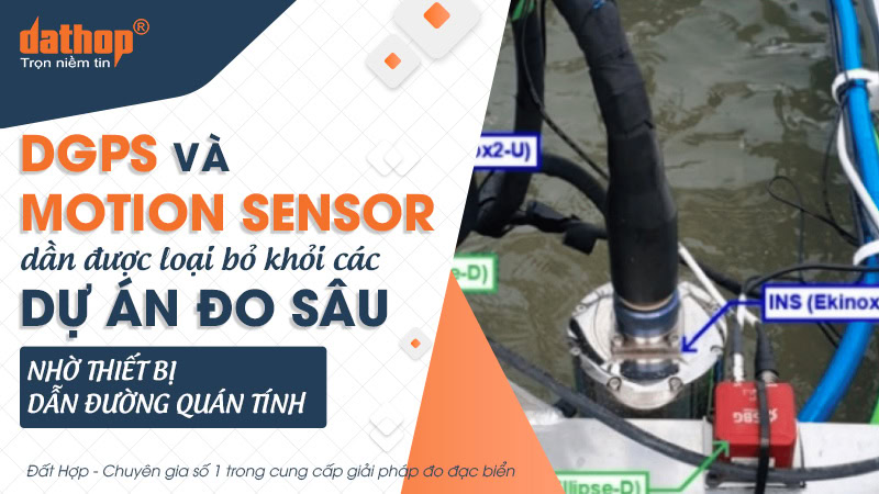 DGPS và Motion Sensor dần được loại bỏ khỏi các dự án đo sâu nhờ thiết bị dẫn đường quán tính (INS)