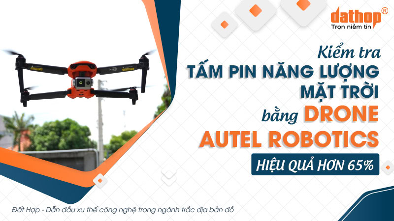 Kiểm tra tấm pin năng lượng mặt trời bằng Drone Autel Robotics hiệu quả hơn 65%