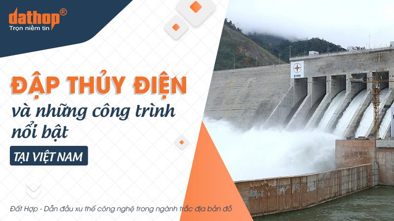 Đập thủy điện và những công trình nổi bật tại Việt Nam