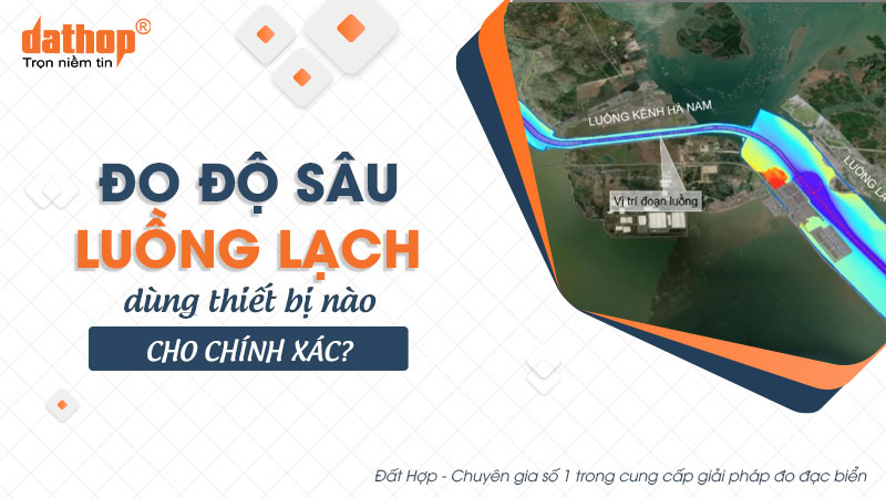 Đo độ sâu luồng lạch dùng thiết bị nào cho chính xác?