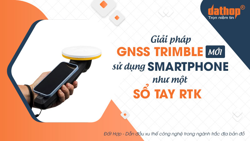 Giải pháp GNSS Trimble mới sử dụng Smartphone như một sổ tay RTK