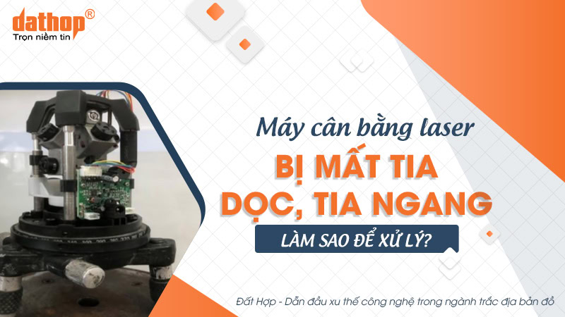 Máy cân bằng laser bị mất tia dọc, tia ngang - làm sao để xử lý?