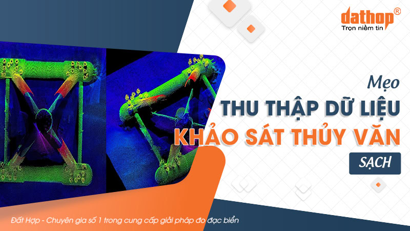 Mẹo thu thập dữ liệu khảo sát thủy văn sạch để tối ưu quá trình hậu xử lý