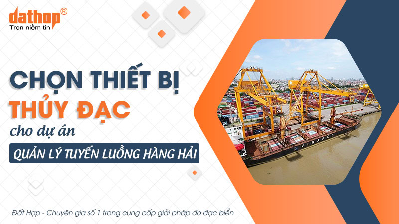 Chọn thiết bị thủy đạc cho dự án quản lý tuyến luồng hàng hải