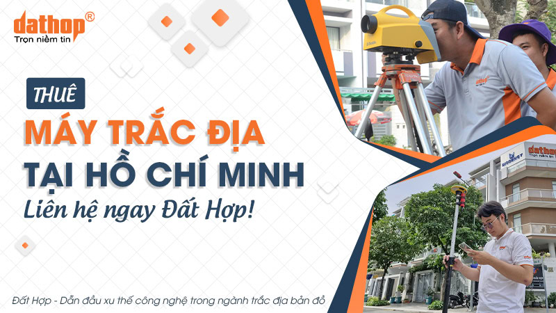 Thuê máy trắc địa tại Hồ Chí Minh, liên hệ ngay Đất Hợp!