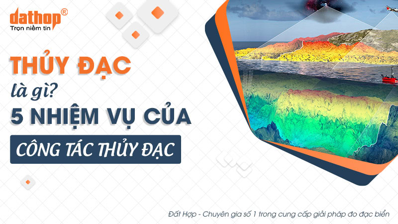 Thủy đạc là gì? 5 nhiệm vụ của công tác thủy đạc